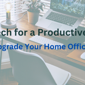 Upgrade Your Home Office: Best Tech for a Productive Space