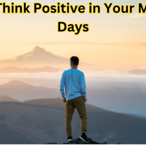 How to Think Positive in Your Most Odd Days: